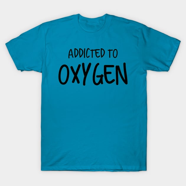 Addicted To Oxygen T-Shirt by Emma Lorraine Aspen